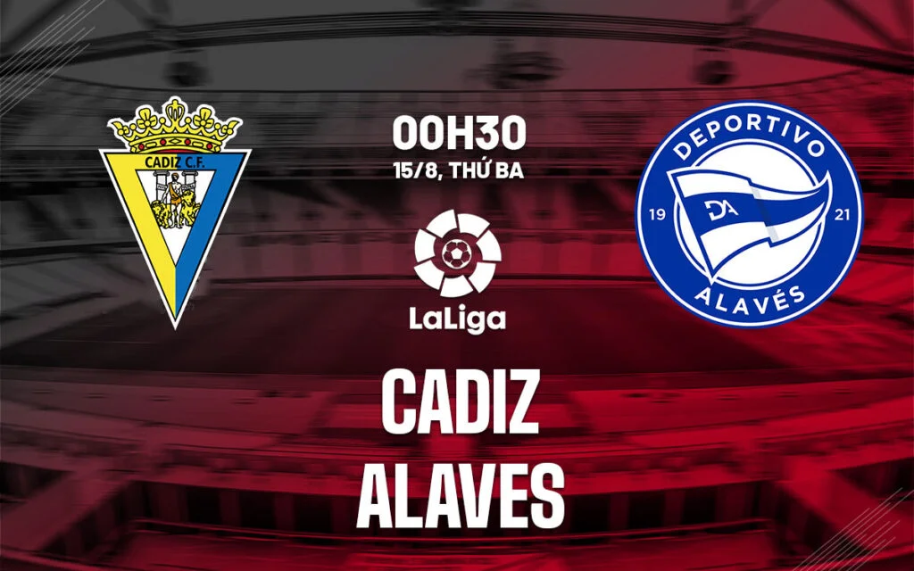 Nhận định trận đấu Cadiz vs Alaves Nhận định trận đấu Cadiz vs Alaves