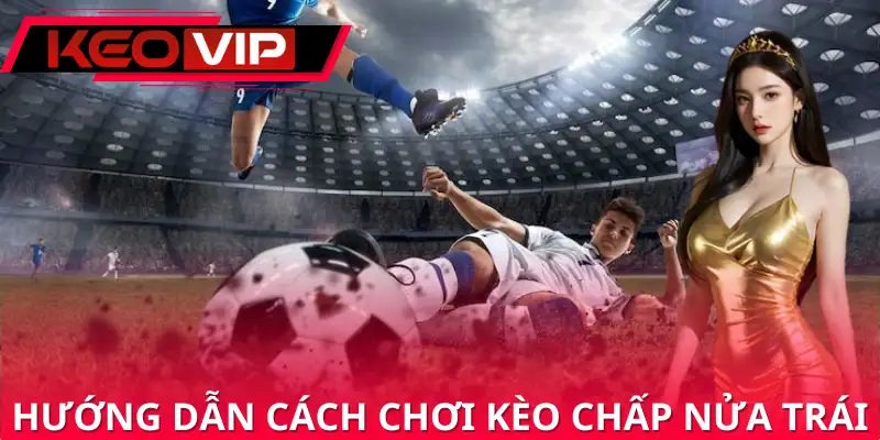 Hướng dẫn cách chơi chấp nửa trái trong bóng đá là sao