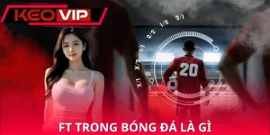 Ft Trong Bóng Đá Là Gì