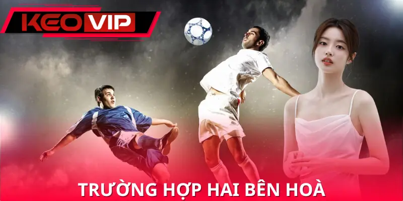 Trường hợp hòa trong bằng bóng Trường hợp hòa trong bằng bóng