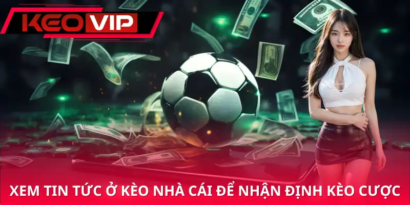 Theo dõi tin tức từ trang web Kèo Nhà Cái để nhận định kèo cược Theo dõi tin tức từ trang web Kèo Nhà Cái để nhận định kèo cược