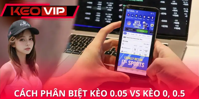 Cách phân biệt kèo 0.05 vs kèo 0, 0.5 Cách phân biệt kèo 0.05 vs kèo 0, 0.5