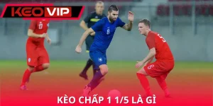 Kèo Chấp 1 1/5 Là Gì