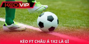 Kèo Ft Châu Á 1x2 Là Gì
