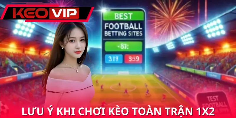 Lưu ý quan trọng trong quá trình tham gia kèo toàn trận 1x2 Lưu ý quan trọng trong quá trình tham gia kèo toàn trận 1x2