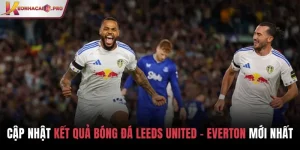 Kết quả bóng đá Leeds United vs Everton
