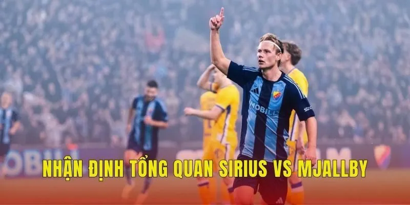 Nhận định tổng quan Sirius vs Mjallby