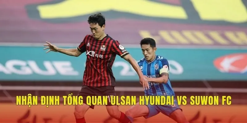 Nhận định tổng quan Ulsan Hyundai vs Suwon FC