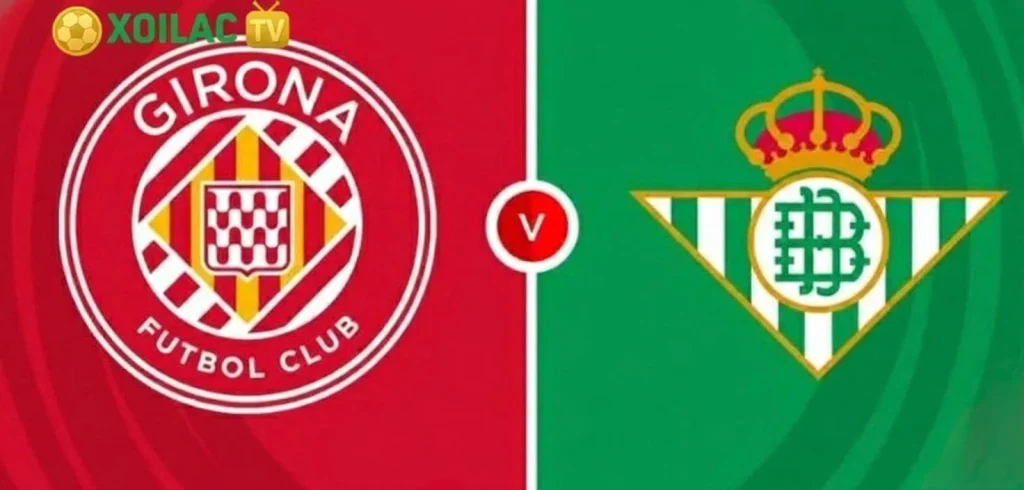 Nhận định Real Betis – Girona vào lúc 22:15 ngày 23/11