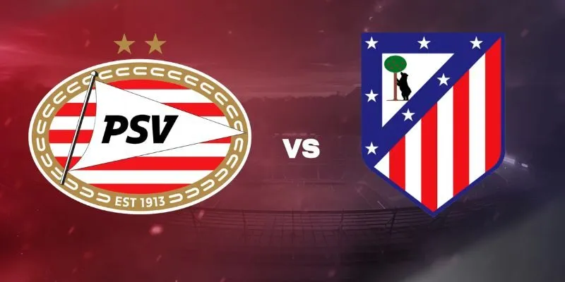 Nhận Định Trận Đấu Psv Eindhoven Vs Atletico Madrid Lúc 03h00 Ngày 10/12/2025 – Vô Địch Các CLB Châu Âu