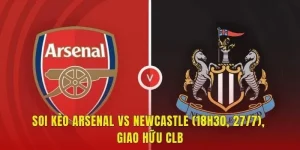 Soi Kèo Arsenal Vs Newcastle (18h30, 27/7), Giao Hữu CLB