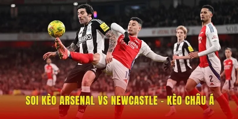 Soi kèo Arsenal vs Newcastle - Kèo châu Á