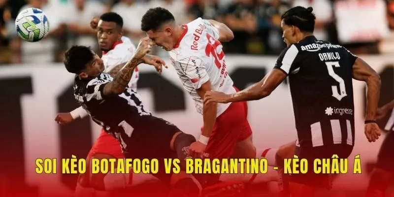 Soi kèo Botafogo vs Bragantino - Kèo châu Á