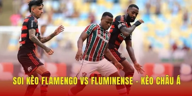 Soi kèo Flamengo vs Fluminense - Kèo châu Á Soi kèo Flamengo vs Fluminense - Kèo châu Á