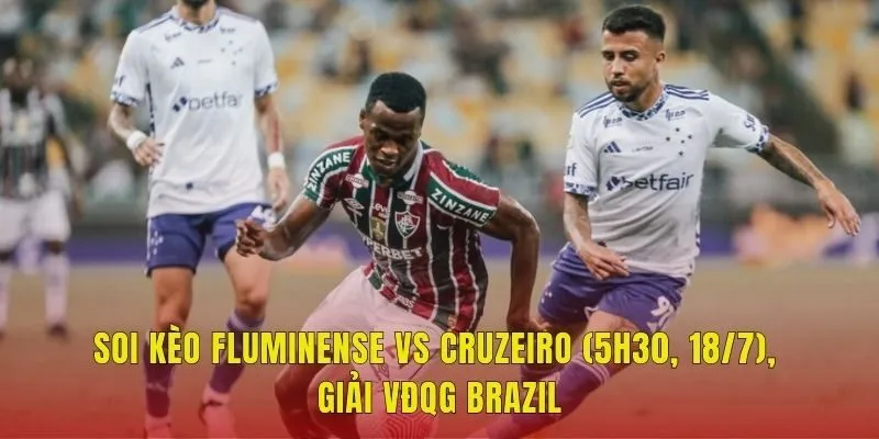 Soi Kèo Fluminense Vs Cruzeiro (5h30, 18/7), Giải VĐQG Brazil