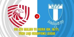 Soi Kèo Malmo Vs Iberia (0h, 16/7), Vòng Loại Champions League