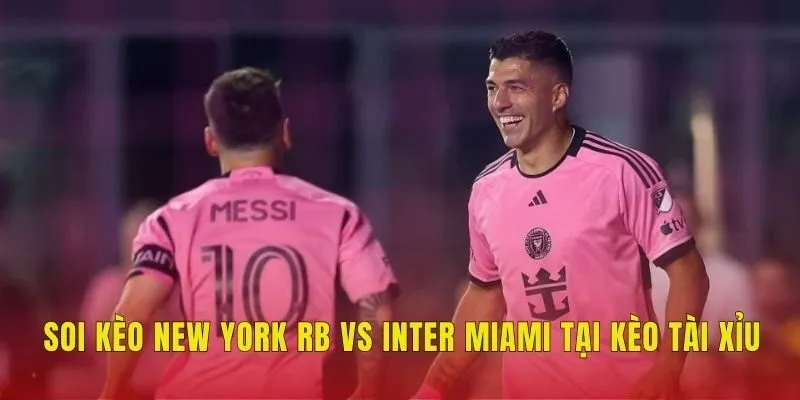 Soi kèo New York RB vs Inter Miami tại kèo tài xỉu