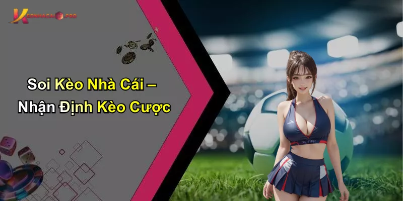 Soi Kèo Nhà Cái – Nhận Định Kèo Cược Soi Kèo Nhà Cái – Nhận Định Kèo Cược