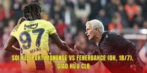 Soi Kèo Portimonense Vs Fenerbahce (0h, 18/7), Giao Hữu CLB