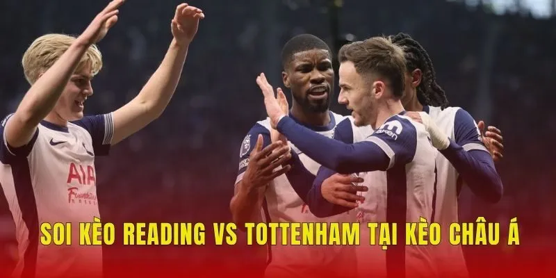 Soi kèo Reading vs Tottenham tại kèo châu Á Soi kèo Reading vs Tottenham tại kèo châu Á