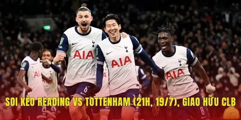 Soi Kèo Reading Vs Tottenham (21h, 19/7), Giao Hữu CLB