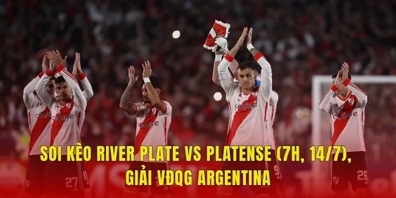 Soi Kèo River Plate Vs Platense (7h, 14/7), Giải VĐQG Argentina
