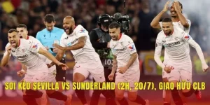 Soi Kèo Sevilla Vs Sunderland (2h, 20/7), Giao Hữu CLB