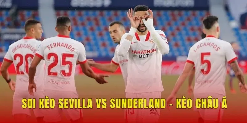 Soi kèo Sevilla vs Sunderland - Kèo châu Á Soi kèo Sevilla vs Sunderland - Kèo châu Á