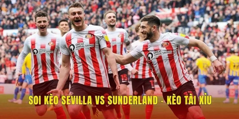 Soi kèo Sevilla vs Sunderland - Kèo tài xỉu Soi kèo Sevilla vs Sunderland - Kèo tài xỉu