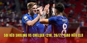 Soi Kèo Sholing Vs Chelsea (21h, 26/7), Giao Hữu CLB