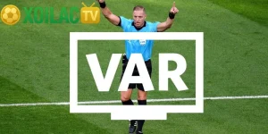 VAR Là Gì? Cách Công Nghệ VAR Thay Đổi Bóng Đá Hiện Đại