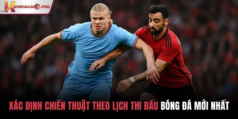 Xác định chiến thuật theo lịch thi đấu bóng đá mới nhất hôm nay Xác định chiến thuật theo lịch thi đấu bóng đá mới nhất hôm nay