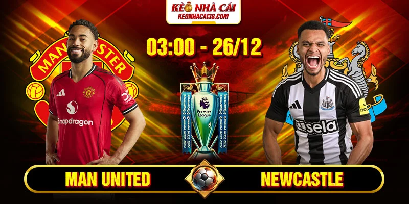 Soi Kèo Man United Vs Newcastle 3h00 26/12 - Ngoại Hạng Anh